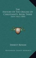 The History of the Origins of Christianity, Book Three: Saint Paul (1890) di Ernest Renan edito da Kessinger Publishing