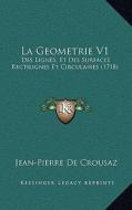 La Geometrie V1: Des Lignes, Et Des Surfaces Rectilignes Et Circulaires (1718) di Jean-Pierre de Crousaz edito da Kessinger Publishing