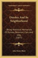 Dursley and Its Neighborhood: Being Historical Memorials of Dursley, Beverton, CAM, and Uley (1877) di John Henry Blunt edito da Kessinger Publishing