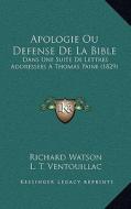 Apologie Ou Defense de La Bible: Dans Une Suite de Lettres Addressees a Thomas Paine (1829) di Richard Watson edito da Kessinger Publishing