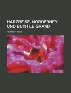Harzreise, Norderney Und Buch Le Grand di Heinrich Heine edito da General Books Llc