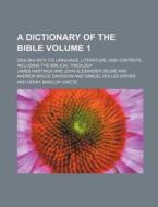 A Dictionary of the Bible Volume 1; Dealing with Its Language, Literature, and Contents, Including the Biblical Theology di James Hastings edito da Rarebooksclub.com