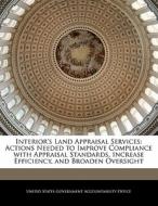 Interior\'s Land Appraisal Services: Actions Needed To Improve Compliance With Appraisal Standards, Increase Efficiency, And Broaden Oversight edito da Bibliogov