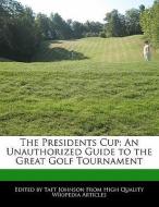 The Presidents Cup: An Unauthorized Guide to the Great Golf Tournament di Taft Johnson edito da WEBSTER S DIGITAL SERV S