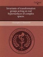 Invariants Of Transformation Groups Acting On Real Hypersurfaces Of Complex Spaces. di Christopher L Hammond edito da Proquest, Umi Dissertation Publishing
