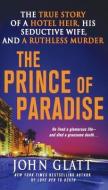 The Prince of Paradise: The True Story of a Hotel Heir, His Seductive Wife, and a Ruthless Murder di John Glatt edito da ST MARTINS PR 3PL