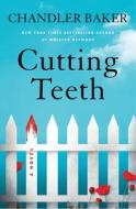 Cutting Teeth di Chandler Baker edito da FLATIRON BOOKS