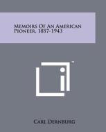 Memoirs of an American Pioneer, 1857-1943 di Carl Dernburg edito da Literary Licensing, LLC