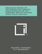 Preliminary Report on the Geology and Ground Water Resources of the Northern Part of the Deer Lodge Valley, Montana di Richard L. Konizeski, R. G. McMurtrey, Alex Brietkrietz edito da Literary Licensing, LLC