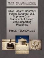 Bible Bapstist Church V. Ireland (charles) U.s. Supreme Court Transcript Of Record With Supporting Pleadings di Phillip Bordages edito da Gale, U.s. Supreme Court Records