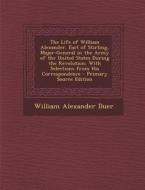 The Life of William Alexander, Earl of Stirling, Major-General in the Army of the United States During the Revolution: With Selections from His Corres di William Alexander Duer edito da Nabu Press