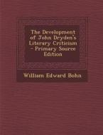 The Development of John Dryden's Literary Criticism di William Edward Bohn edito da Nabu Press