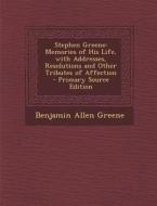 Stephen Greene: Memories of His Life, with Addresses, Resolutions and Other Tributes of Affection di Benjamin Allen Greene edito da Nabu Press