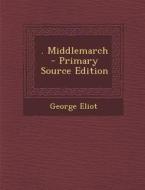 . Middlemarch - Primary Source Edition di George Eliot edito da Nabu Press