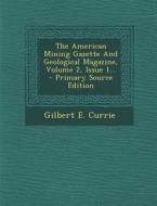 The American Mining Gazette and Geological Magazine, Volume 2, Issue 1... di Gilbert E. Currie edito da Nabu Press