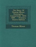 The Diary of Thomas Minor, Stonington, Connecticut, 1653-1684... di Thomas Minor edito da Nabu Press