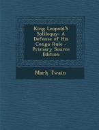 King Leopold's Soliloquy: A Defense of His Congo Rule di Mark Twain edito da Nabu Press
