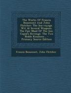 The Works of Francis Beaumont and John Fletcher: The Sea-Voyage. Wit at Several Weapons. the Fair Maid of the Inn. Cupid's Revenge. the Two Noble Kins di Francis Beaumont, John Fletcher edito da Nabu Press