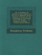 The True Nature of Imposture Fully Display'd in the Life of Mahomet: With a Discourse Annex'd, for the Vindicating of Christianity from This Charge: . di Humphrey Prideaux edito da Nabu Press