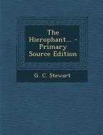 The Hierophant... - Primary Source Edition di G. C. Stewart edito da Nabu Press