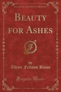 Beauty For Ashes (classic Reprint) di Albion Fellows Bacon edito da Forgotten Books