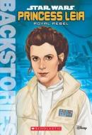 Princess Leia: Royal Rebel (Backstories) di Scholastic, Calliope Glass edito da SCHOLASTIC