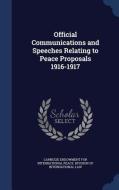 Official Communications And Speeches Relating To Peace Proposals 1916-1917 edito da Sagwan Press