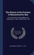 The History of the Province of Massachusetts-Bay: From the Charter of King William and Queen Mary, in 1691, Until the Ye di Thomas Hutchinson edito da CHIZINE PUBN