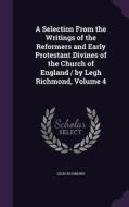 A Selection From The Writings Of The Reformers And Early Protestant Divines Of The Church Of England / By Legh Richmond, Volume 4 di Legh Richmond edito da Palala Press