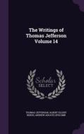 The Writings Of Thomas Jefferson Volume 14 di Thomas Jefferson, Albert Ellery Bergh, Andrew Adgate Lipscomb edito da Palala Press