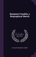 Benjamin Franklin; A Biographical Sketch di William Montgomery Clemens edito da Palala Press