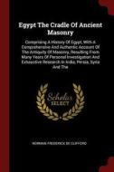 Egypt the Cradle of Ancient Masonry: Comprising a History of Egypt, with a Comprehensive and Authentic Account of the An edito da CHIZINE PUBN