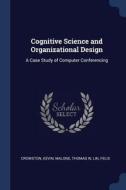 Cognitive Science and Organizational Design: A Case Study of Computer Conferencing di Kevin Crowston, Thomas W. Malone, Felix Lin edito da CHIZINE PUBN