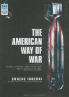 The American Way of War: Guided Missiles, Misguided Men, and a Republic in Peril di Eugene Jarecki edito da Tantor Media Inc