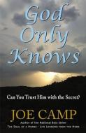 God Only Knows: Can You Trust Him With T di JOE CAMP edito da Lightning Source Uk Ltd