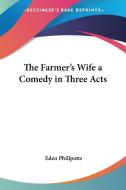 The Farmer's Wife - A Comedy In Three Acts di Eden Phillpotts edito da Kessinger Publishing Co