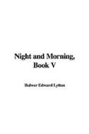 Night and Morning, Book V di Edward Bulwer Lytton Lytton edito da IndyPublish.com