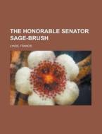 The Honorable Senator Sage-brush di Francis Lynde edito da General Books Llc