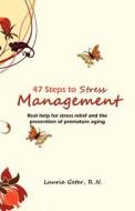 47 Steps to Stress Management: Real Help for Stress Relief and the Prevention of Premature Aging di Laurie Geter R. N. edito da Createspace