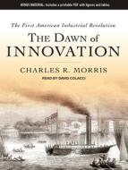 The Dawn of Innovation: The First American Industrial Revolution di Charles R. Morris edito da Tantor Audio
