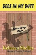 Bees in My Butt: The Smartboys Club: Book 1 di Rebecca Shelley edito da Createspace