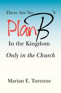 There Are No Plan B's In The Kingdom di Marian E Turenne edito da Xlibris Corporation