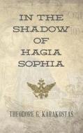 In the Shadow of Hagia Sophia di Theodore G. Karakostas edito da Createspace