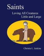 Saints Loving All Creatures Little and Large di Christie L. Jenkins edito da Createspace
