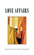 Love Affairs di Arunachalam Kumar edito da Partridge India