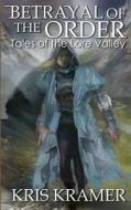 Betrayal of the Order: Tales of the Lore Valley di Kris Kramer edito da Createspace
