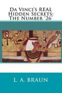 Da Vinci's Real Hidden Secrets: The Number '26' di L. a. Braun edito da Createspace