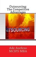 Outsourcing: The Competitive Advantages di Ade Asefeso McIps Mba edito da Createspace