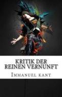 Kritik Der Reinen Vernunft di Immanuel Kant edito da Createspace