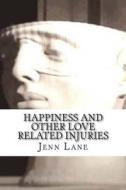 Happiness and Other Love Related Injuries di Jenn Lane edito da Createspace Independent Publishing Platform